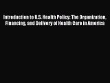 Read Book Introduction to U.S. Health Policy: The Organization Financing and Delivery of Health