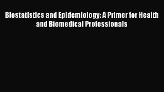 Read Book Biostatistics and Epidemiology: A Primer for Health and Biomedical Professionals