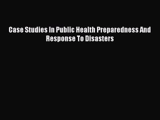 Download Book Case Studies In Public Health Preparedness And Response To Disasters PDF Free