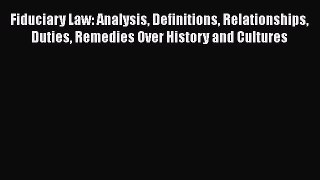 Read Fiduciary Law: Analysis Definitions Relationships Duties Remedies Over History and Cultures