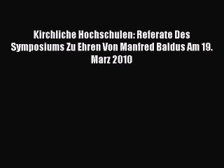 Read Kirchliche Hochschulen: Referate Des Symposiums Zu Ehren Von Manfred Baldus Am 19. Marz