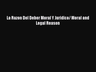 Download La Razon Del Deber Moral Y Juridico/ Moral and Legal Reason PDF Online