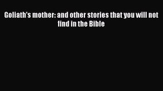 Read Goliath's mother: and other stories that you will not find in the Bible Ebook Free