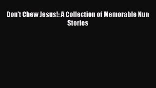 Download Don't Chew Jesus!: A Collection of Memorable Nun Stories PDF Online
