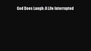 Read God Does Laugh: A Life Interrupted Ebook Free