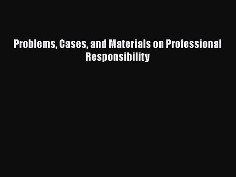 Read Problems Cases and Materials on Professional Responsibility Ebook Free