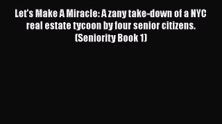Read Let's Make A Miracle: A zany take-down of a NYC real estate tycoon by four senior citizens.