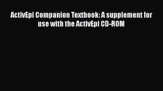 Read Book ActivEpi Companion Textbook: A supplement for use with the ActivEpi CD-ROM E-Book