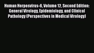 Read Book Human Herpesvirus-6 Volume 12 Second Edition: General Virology Epidemiology and Clinical