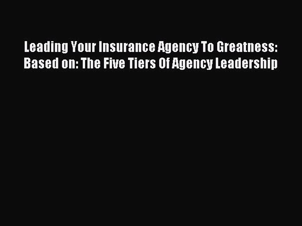 [Download] Leading Your Insurance Agency To Greatness: Based on: The Five Tiers Of Agency Leadership
