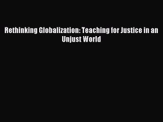 [Download] Rethinking Globalization: Teaching for Justice in an Unjust World PDF Online