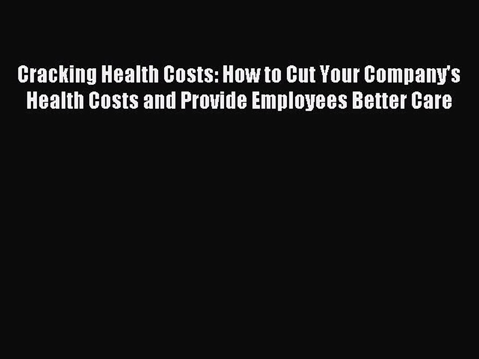 [Download] Cracking Health Costs: How to Cut Your Company's Health Costs and Provide Employees