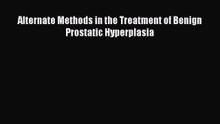 Read Alternate Methods in the Treatment of Benign Prostatic Hyperplasia PDF Free
