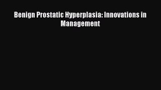 Download Benign Prostatic Hyperplasia: Innovations in Management PDF Online