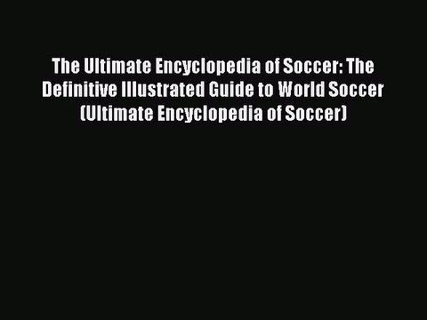 Read The Ultimate Encyclopedia of Soccer: The Definitive Illustrated Guide to World Soccer