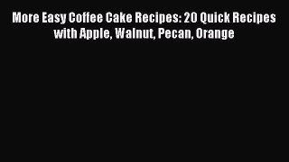 Read More Easy Coffee Cake Recipes: 20 Quick Recipes with Apple Walnut Pecan Orange Ebook Free