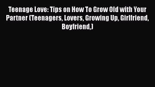 [PDF] Teenage Love: Tips on How To Grow Old with Your Partner (Teenagers Lovers Growing Up