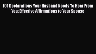 [PDF] 101 Declarations Your Husband Needs To Hear From You: Effective Affirmations to Your