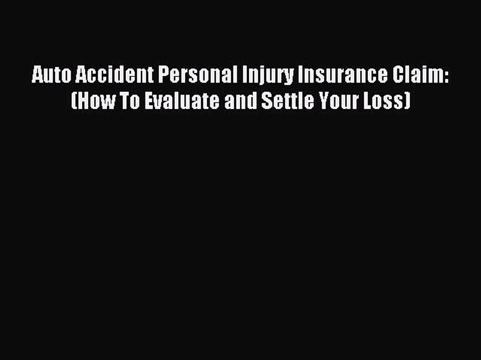 [Download] Auto Accident Personal Injury Insurance Claim: (How To Evaluate and Settle Your