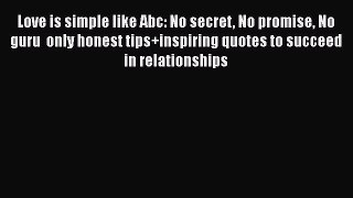 [PDF] Love is simple like Abc: No secret No promise No guru  only honest tips+inspiring quotes
