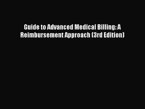 [Download] Guide to Advanced Medical Billing: A Reimbursement Approach (3rd Edition) Read Online