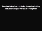 Read Wedding Cakes You Can Make: Designing Baking and Decorating the Perfect Wedding Cake Ebook