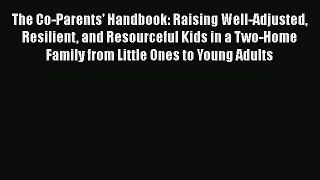 [PDF] The Co-Parents' Handbook: Raising Well-Adjusted Resilient and Resourceful Kids in a Two-Home