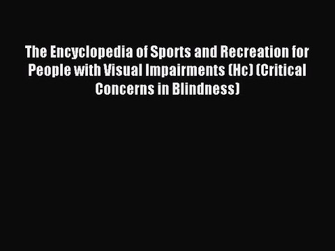 Read The Encyclopedia of Sports and Recreation for People with Visual Impairments (Hc) (Critical