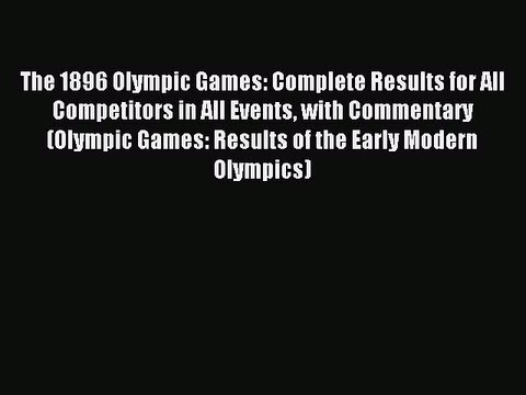 Read The 1896 Olympic Games: Complete Results for All Competitors in All Events with Commentary