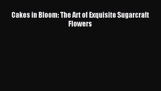 Download Cakes in Bloom: The Art of Exquisite Sugarcraft Flowers Ebook Online