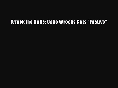 Read Wreck the Halls: Cake Wrecks Gets Festive PDF Free