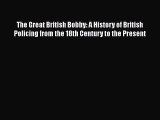 Read The Great British Bobby: A History of British Policing from the 18th Century to the Present