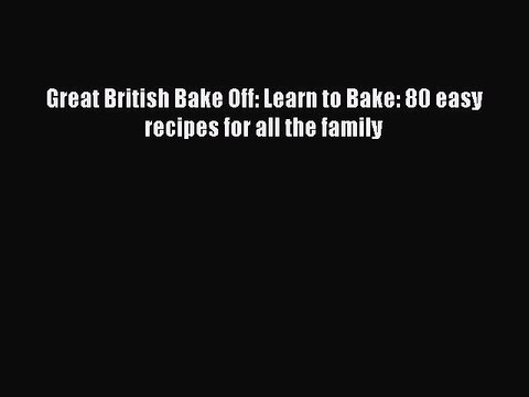Read Great British Bake Off: Learn to Bake: 80 easy recipes for all the family Ebook Free