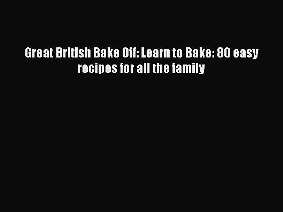 Read Great British Bake Off: Learn to Bake: 80 easy recipes for all the family Ebook Free
