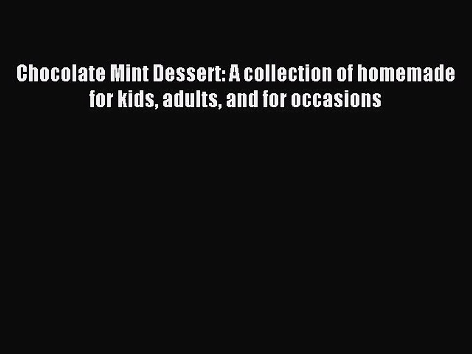 Read Chocolate Mint Dessert: A collection of homemade for kids adults and for occasions Ebook