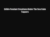Read Edible Fondant Creations:Under The Sea Cake Toppers Ebook Free