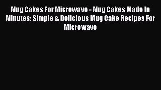 Download Mug Cakes For Microwave - Mug Cakes Made In Minutes: Simple & Delicious Mug Cake Recipes