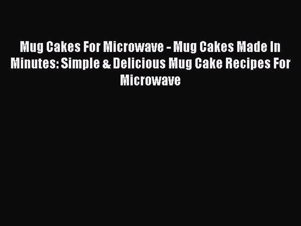 Download Mug Cakes For Microwave - Mug Cakes Made In Minutes: Simple & Delicious Mug Cake Recipes