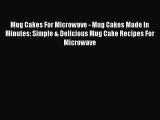 Download Mug Cakes For Microwave - Mug Cakes Made In Minutes: Simple & Delicious Mug Cake Recipes