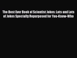 Read The Best Ever Book of Scientist Jokes: Lots and Lots of Jokes Specially Repurposed for