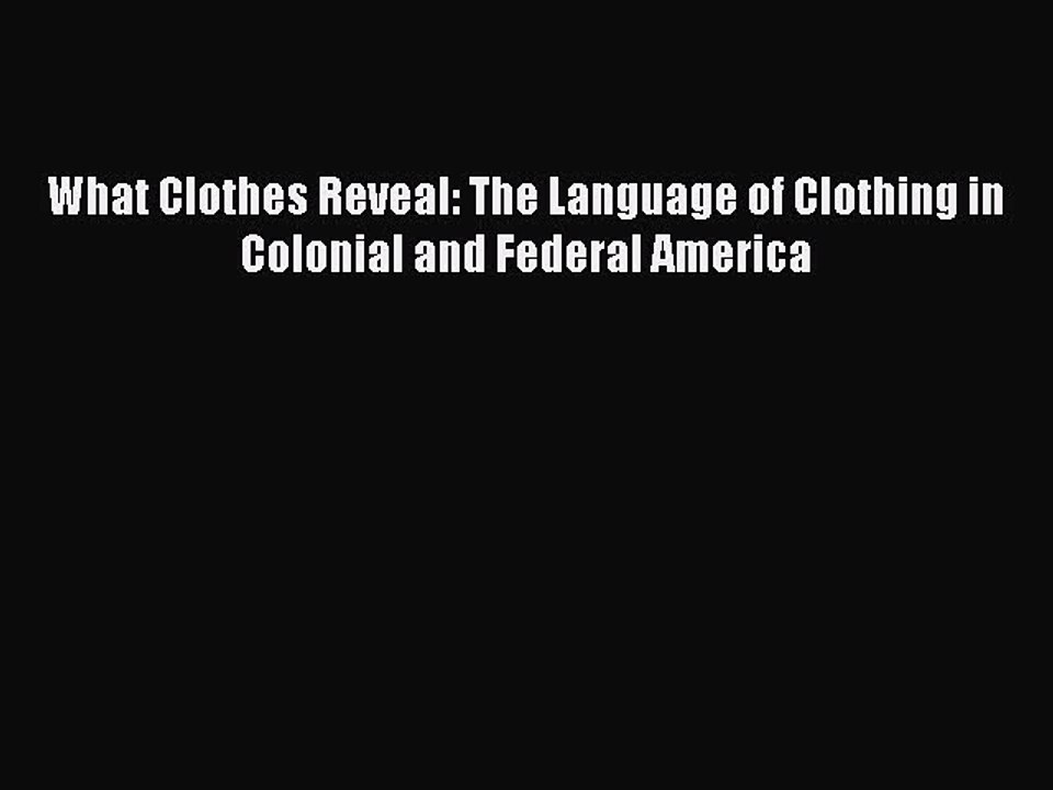 [PDF] What Clothes Reveal: The Language of Clothing in Colonial and Federal America [PDF] Online