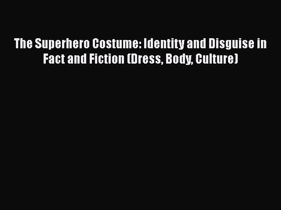 [Download] The Superhero Costume: Identity and Disguise in Fact and Fiction (Dress Body Culture)