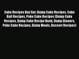 Read Cake Recipes Box Set: Dump Cake Recipes Cake Ball Recipes Poke Cake Recipes (Dump Cake