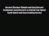 Read Dessert Recipes (Simple and Easy Dessert Cookbook): Easy Desserts to Satisfy Your Sweet