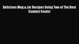 Read Delicious Mug & Jar Recipes Using Two of The Best Comfort Foods! Ebook Free