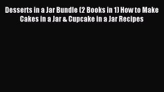 Read Desserts in a Jar Bundle (2 Books in 1) How to Make Cakes in a Jar & Cupcake in a Jar