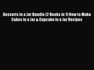 Read Desserts in a Jar Bundle (2 Books in 1) How to Make Cakes in a Jar & Cupcake in a Jar