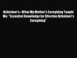 Read Alzheimer's--What My Mother's Caregiving Taught Me: Essential Knowledge for Effective