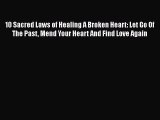 Read 10 Sacred Laws of Healing A Broken Heart: Let Go Of The Past Mend Your Heart And Find