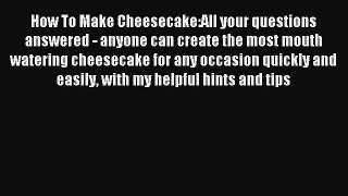 Read How To Make Cheesecake:All your questions answered - anyone can create the most mouth